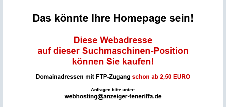 Das könnte Ihre Homepage sein! Diese Webadresse auf dieser Suchmaschinen-Position können Sie kaufen! Domainadressen mit FTP-Zugang schon ab 2,50 EURO Anfragen bitte unter: webhosting@anzeiger-teneriffa.de
